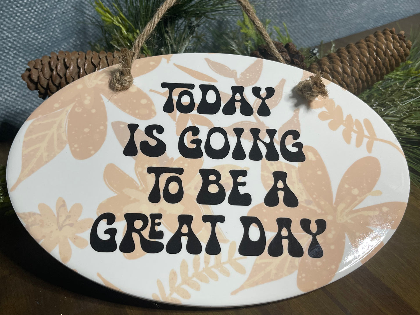 Ceramic Plaque - Today is going to be a great day Oval Ceramic Plaque